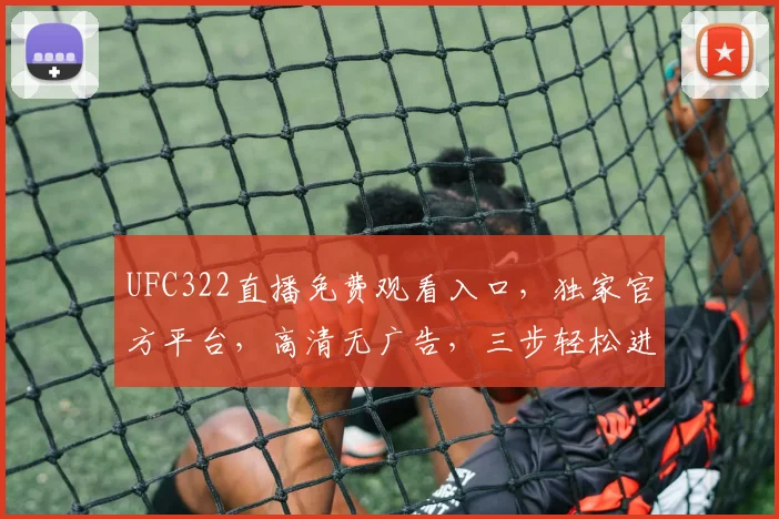 UFC322直播免费观看入口，独家官方平台，高清无广告，三步轻松进入，不容错过