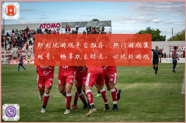即刻玩游戏平台推荐，热门游戏集结号，畅享欢乐时光，必玩好游戏，三平台对比推荐，你值得拥有